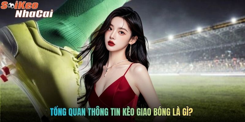 Tổng quan thông tin Kèo giao bóng là gì?