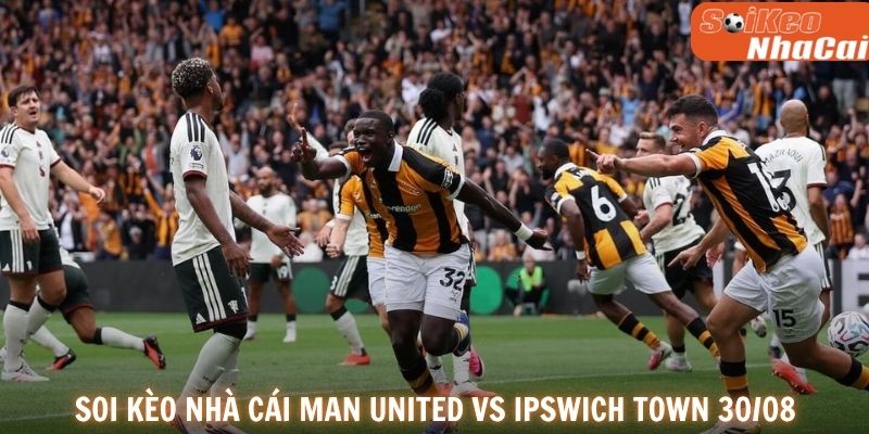 Soi kèo nhà cái Manchester United vs Ipswich 30/08