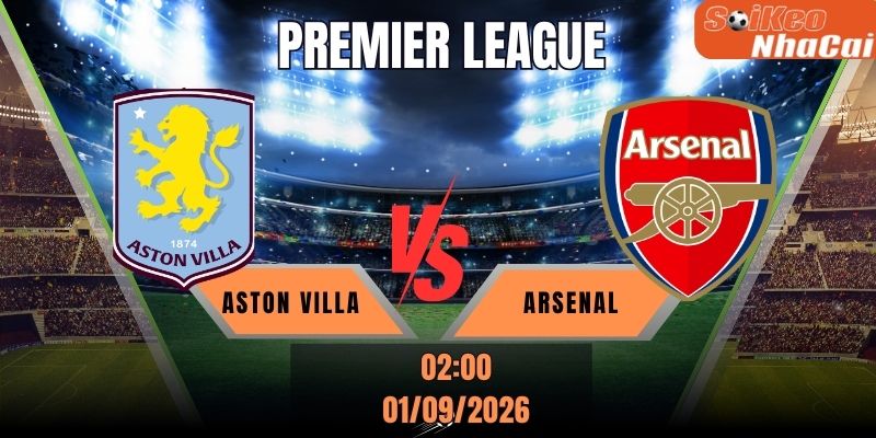Soi kèo nhà cái Aston Villa vs Arsenal, 02h00 ngày 01/09 - Premier League