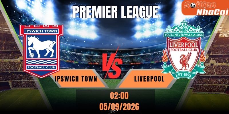 Soi kèo nhà cái Ipswich Town vs Liverpool 02h00 ngày 05/09 - Premier League