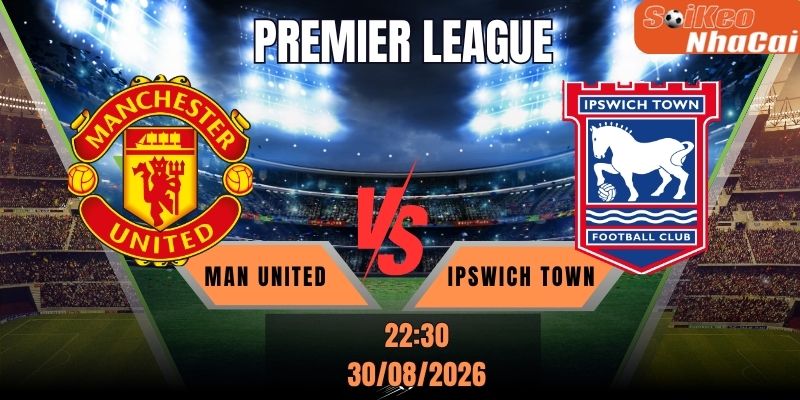 Soi kèo nhà cái Man United vs Ipswich 22h30 ngày 30/08 - Premier League