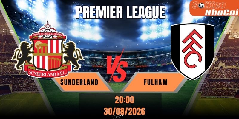 Soi kèo nhà cái Sunderland vs Fulham 20h00 ngày 30/08 - Premier League