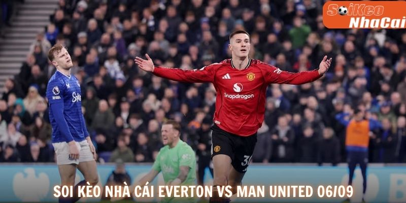 Soi kèo nhà cái Everton vs Man United 06/09