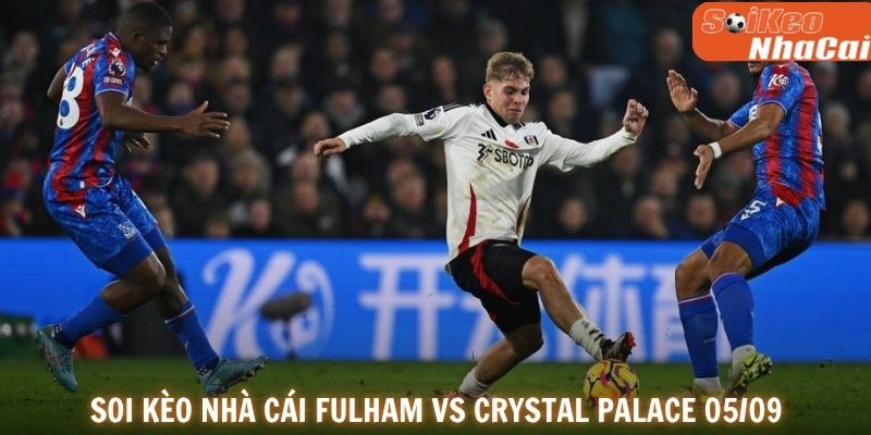 Soi kèo nhà cái Fulham vs Crystal Palace 21h00 ngày 05/09